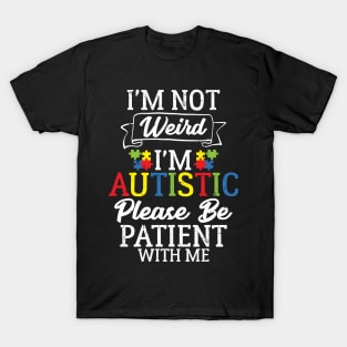 I'm Not Weird I'm Autistic Please Be Patient T-Shirt